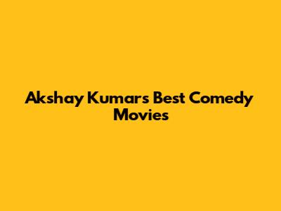Akshay Kumar's Best Comedy Movies