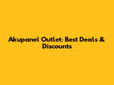 Akupanel Outlet: Best Deals & Discounts