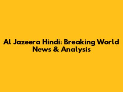 Al Jazeera Hindi: Breaking World News & Analysis
