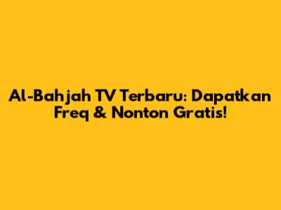Al-Bahjah TV Terbaru: Dapatkan Freq & Nonton Gratis!