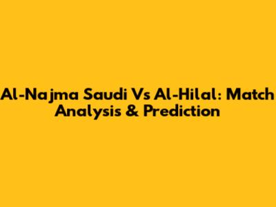 Al-Najma Saudi Vs Al-Hilal: Match Analysis & Prediction