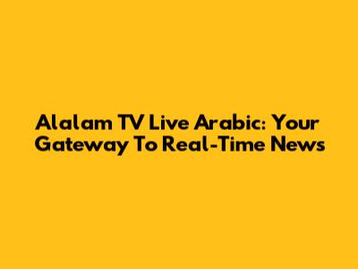 Alalam TV Live Arabic: Your Gateway To Real-Time News