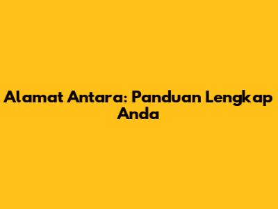 Alamat Antara: Panduan Lengkap Anda
