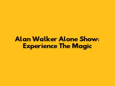 Alan Walker Alone Show: Experience The Magic