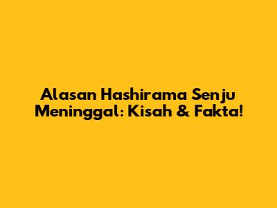 Alasan Hashirama Senju Meninggal: Kisah & Fakta!