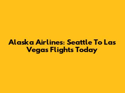Alaska Airlines: Seattle To Las Vegas Flights Today
