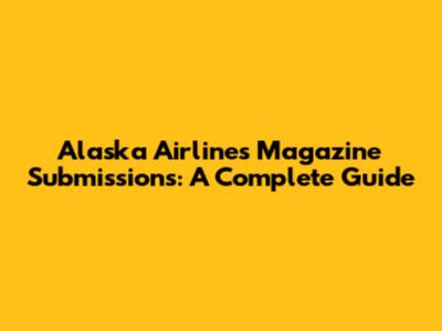 Alaska Airlines Magazine Submissions: A Complete Guide