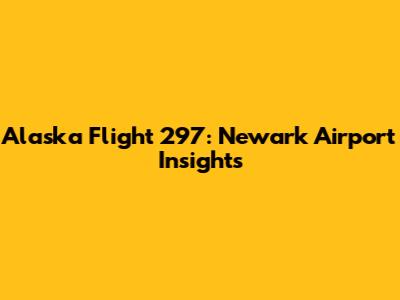 Alaska Flight 297: Newark Airport Insights
