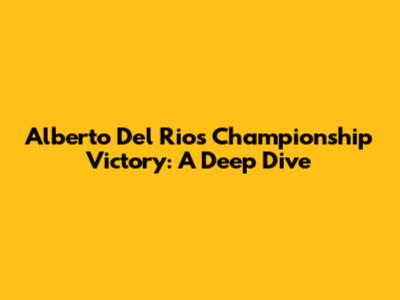 Alberto Del Rio's Championship Victory: A Deep Dive