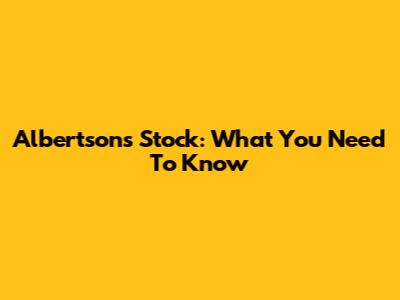 Albertsons Stock: What You Need To Know