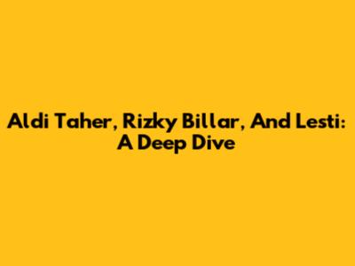 Aldi Taher, Rizky Billar, And Lesti: A Deep Dive