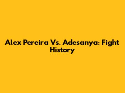 Alex Pereira Vs. Adesanya: Fight History