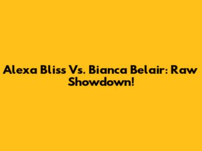 Alexa Bliss Vs. Bianca Belair: Raw Showdown!