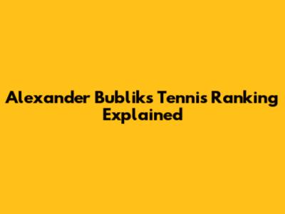 Alexander Bublik's Tennis Ranking Explained