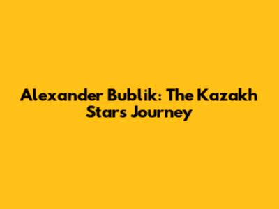Alexander Bublik: The Kazakh Star's Journey