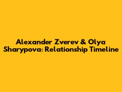 Alexander Zverev & Olya Sharypova: Relationship Timeline