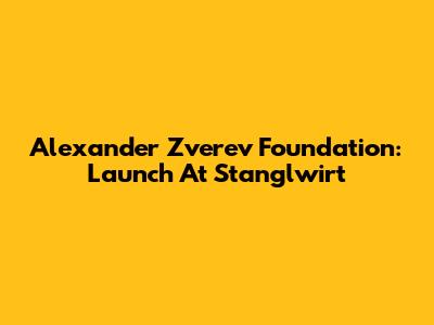 Alexander Zverev Foundation: Launch At Stanglwirt