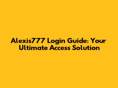 Alexis777 Login Guide: Your Ultimate Access Solution
