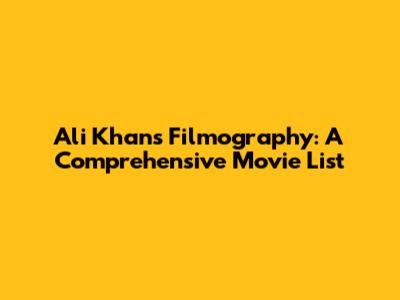 Ali Khan's Filmography: A Comprehensive Movie List