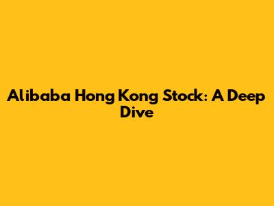 Alibaba Hong Kong Stock: A Deep Dive