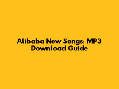 Alibaba New Songs: MP3 Download Guide
