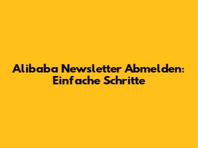 Alibaba Newsletter Abmelden: Einfache Schritte