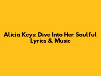 Alicia Keys: Dive Into Her Soulful Lyrics & Music