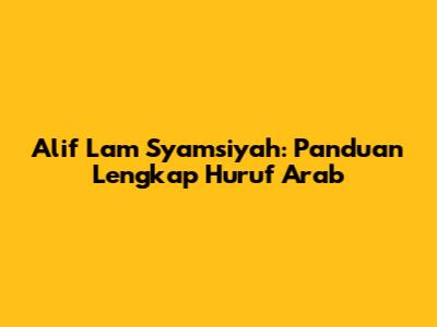 Alif Lam Syamsiyah: Panduan Lengkap Huruf Arab