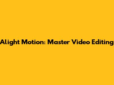 Alight Motion: Master Video Editing