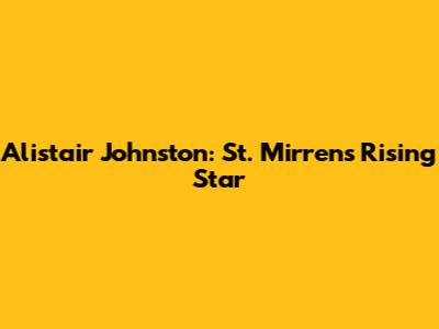 Alistair Johnston: St. Mirren's Rising Star