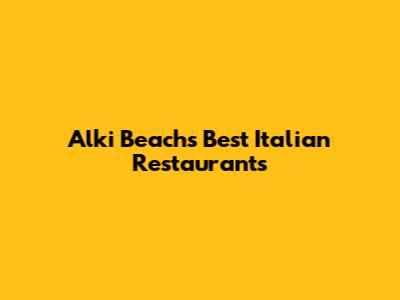 Alki Beach's Best Italian Restaurants