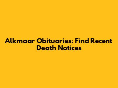 Alkmaar Obituaries: Find Recent Death Notices