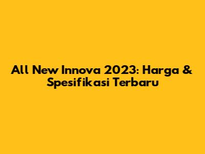 All New Innova 2023: Harga & Spesifikasi Terbaru