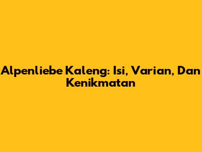 Alpenliebe Kaleng: Isi, Varian, Dan Kenikmatan