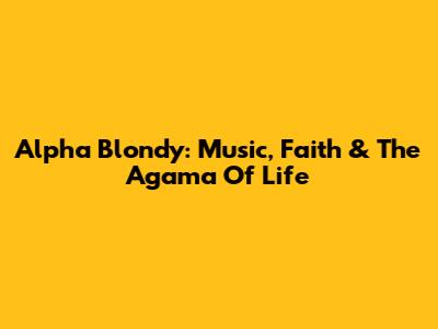 Alpha Blondy: Music, Faith & The Agama Of Life