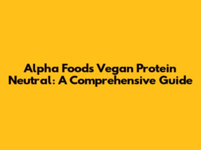 Alpha Foods Vegan Protein Neutral: A Comprehensive Guide