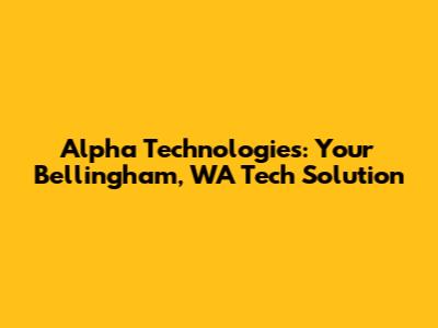 Alpha Technologies: Your Bellingham, WA Tech Solution