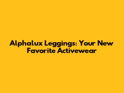 Alphalux Leggings: Your New Favorite Activewear