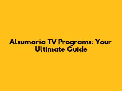 Alsumaria TV Programs: Your Ultimate Guide