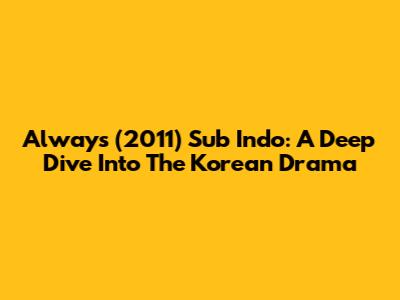 Always (2011) Sub Indo: A Deep Dive Into The Korean Drama