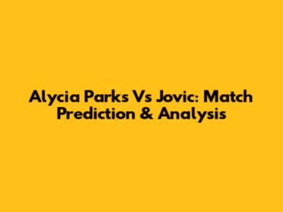 Alycia Parks Vs Jovic: Match Prediction & Analysis