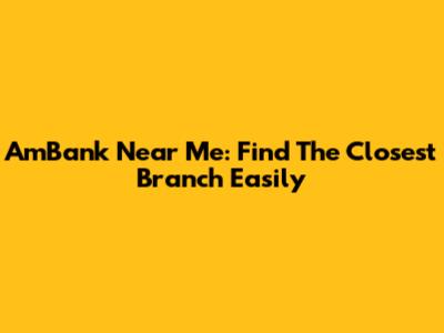 AmBank Near Me: Find The Closest Branch Easily