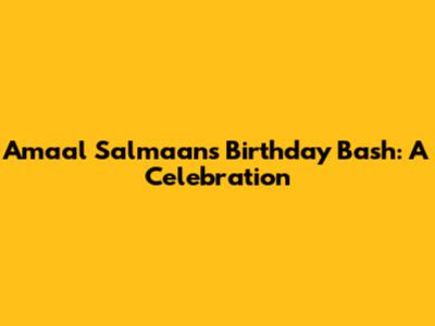 Amaal Salmaan's Birthday Bash: A Celebration