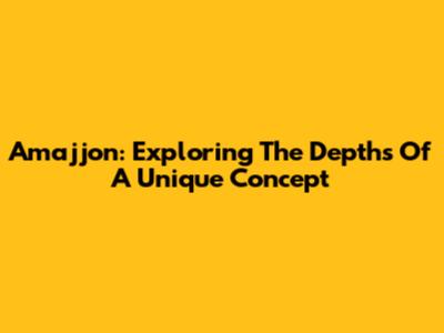 Amajjon: Exploring The Depths Of A Unique Concept