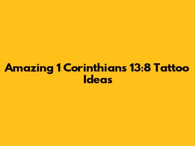 Amazing 1 Corinthians 13:8 Tattoo Ideas
