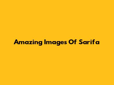 Amazing Images Of Sarifa