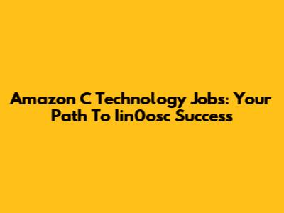 Amazon C Technology Jobs: Your Path To Iin0osc Success