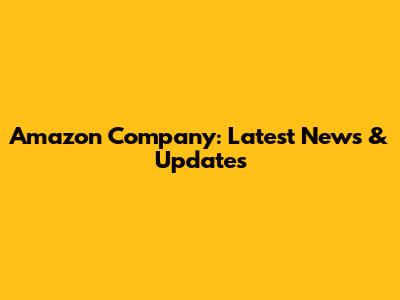 Amazon Company: Latest News & Updates