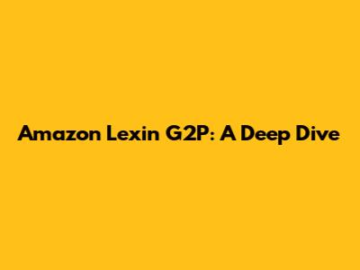 Amazon Lexin G2P: A Deep Dive