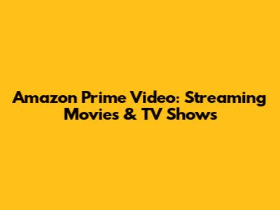 Amazon Prime Video: Streaming Movies & TV Shows